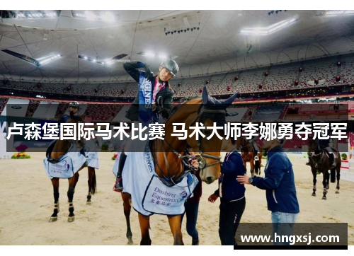 卢森堡国际马术比赛 马术大师李娜勇夺冠军