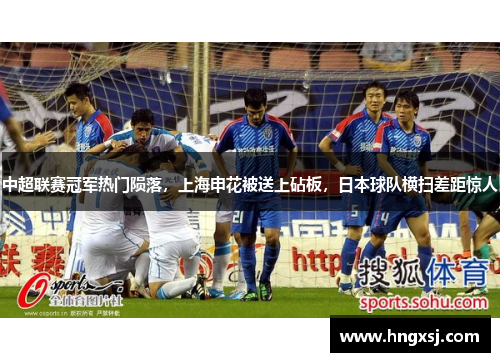 中超联赛冠军热门陨落,上海申花被送上砧板,日本球队横扫差距惊人