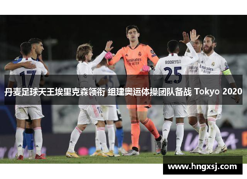 丹麦足球天王埃里克森领衔 组建奥运体操团队备战 Tokyo 2020